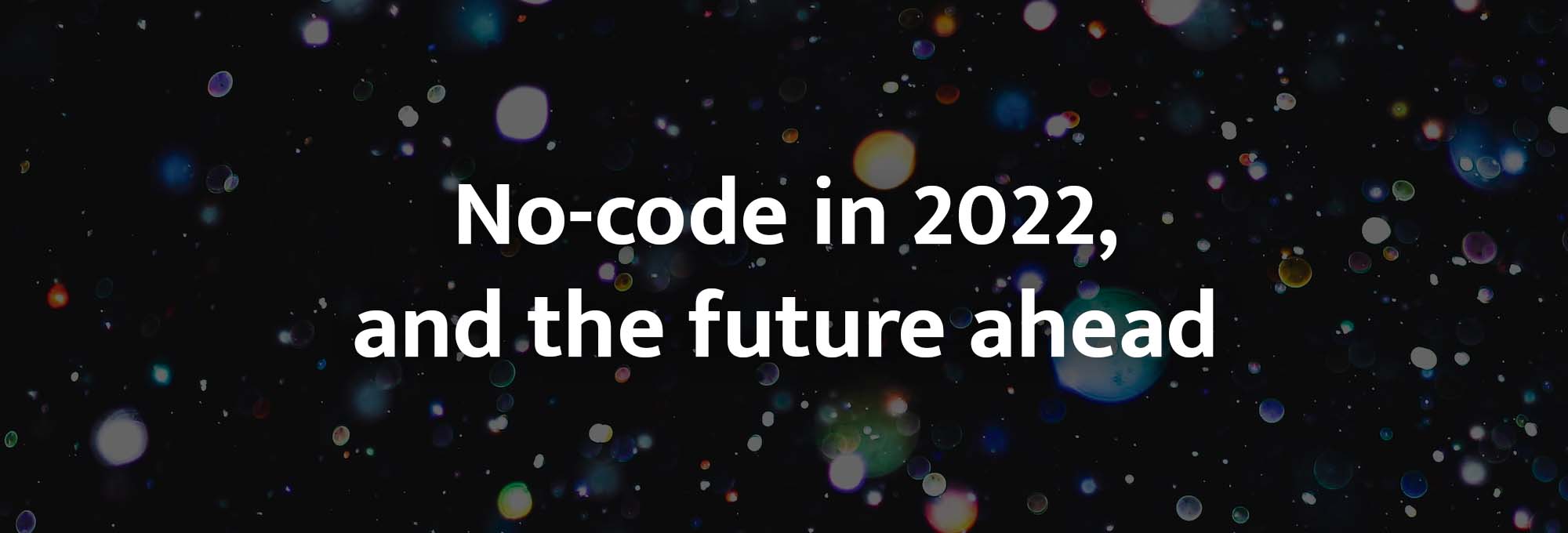 No-code in 2022, and the future ahead