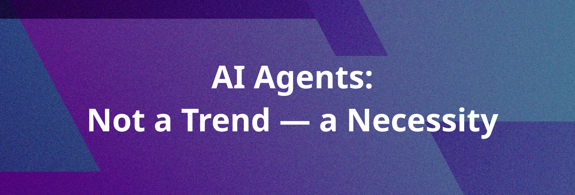 AI Agents: Not a Trend — a Necessity
